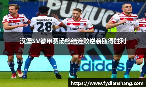 汉堡SV德甲赛场终结连败逆袭取得胜利