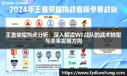 王者荣耀热点分析：深入解读WE战队的战术转型与未来发展方向