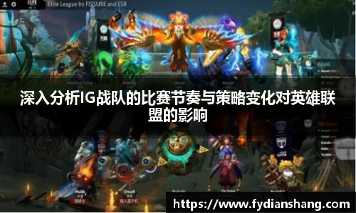 深入分析IG战队的比赛节奏与策略变化对英雄联盟的影响