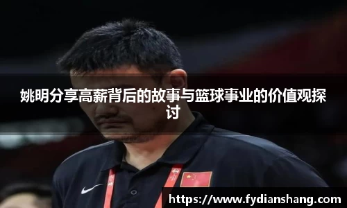 姚明分享高薪背后的故事与篮球事业的价值观探讨