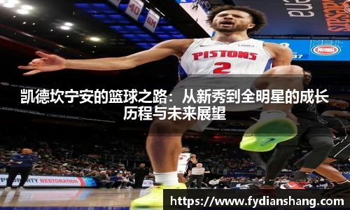 凯德坎宁安的篮球之路：从新秀到全明星的成长历程与未来展望