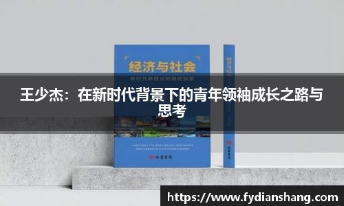 王少杰：在新时代背景下的青年领袖成长之路与思考
