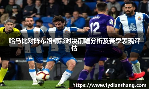 哈马比对阵布洛精彩对决前瞻分析及赛季表现评估