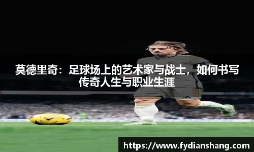 莫德里奇：足球场上的艺术家与战士，如何书写传奇人生与职业生涯