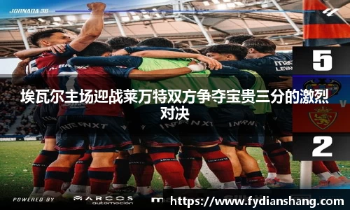 埃瓦尔主场迎战莱万特双方争夺宝贵三分的激烈对决